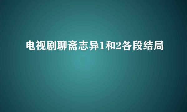 电视剧聊斋志异1和2各段结局