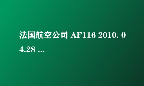 法国航空公司 AF116 2010. 04.28 .23:20起飞几点到上海浦东机场