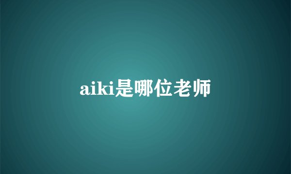 aiki是哪位老师