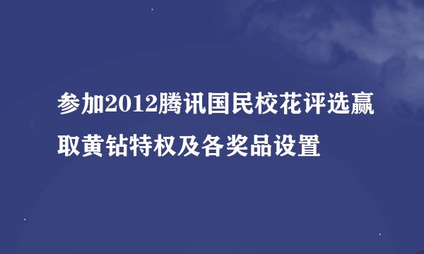 参加2012腾讯国民校花评选赢取黄钻特权及各奖品设置