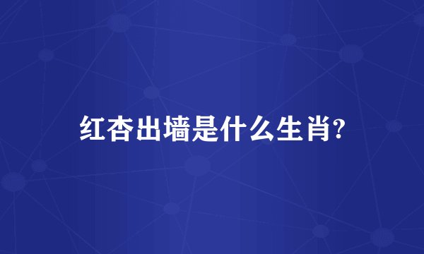 红杏出墙是什么生肖?
