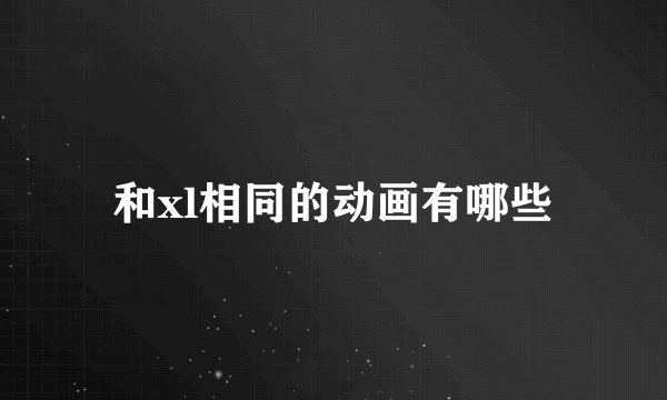 和xl相同的动画有哪些