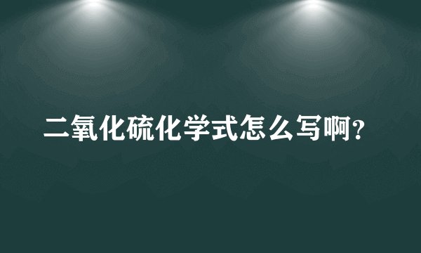 二氧化硫化学式怎么写啊？