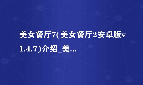美女餐厅7(美女餐厅2安卓版v1.4.7)介绍_美女餐厅7(美女餐厅2安卓版v1.4.7)是什么
