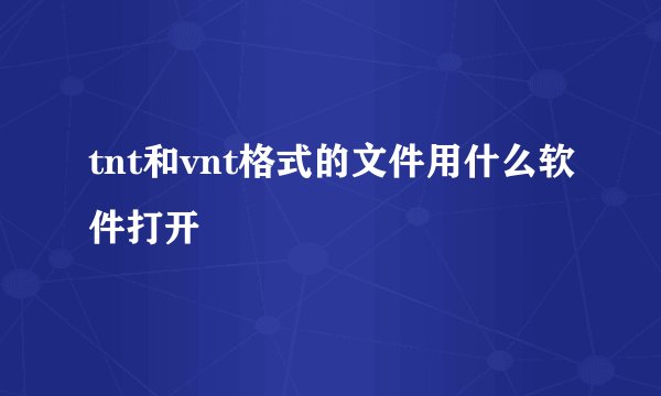 tnt和vnt格式的文件用什么软件打开