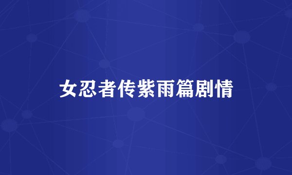 女忍者传紫雨篇剧情