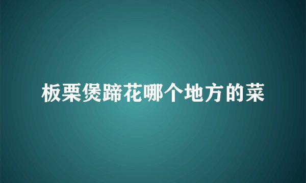 板栗煲蹄花哪个地方的菜