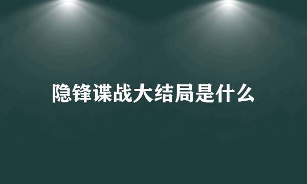 隐锋谍战大结局是什么