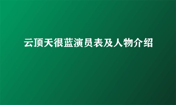 云顶天很蓝演员表及人物介绍