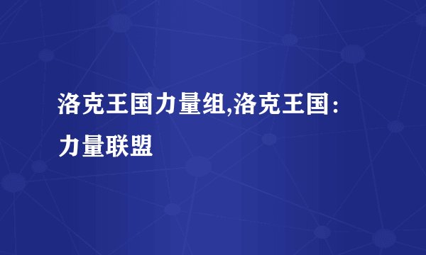 洛克王国力量组,洛克王国：力量联盟