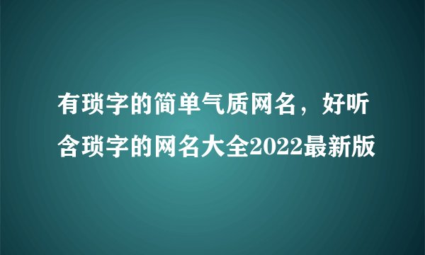 有琐字的简单气质网名，好听含琐字的网名大全2022最新版