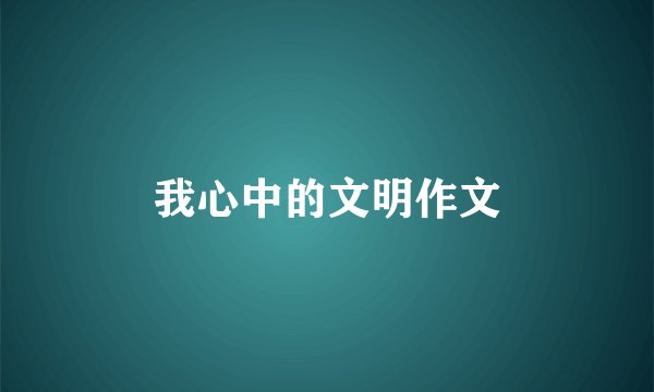 我心中的文明作文
