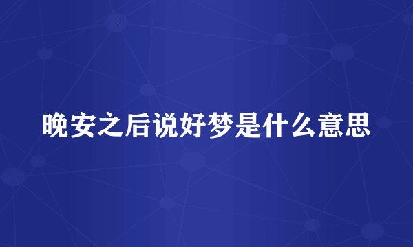 晚安之后说好梦是什么意思