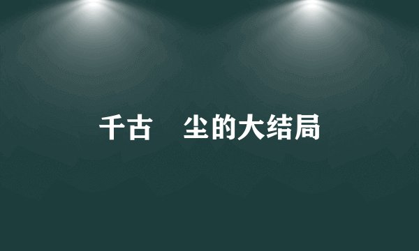 千古玦尘的大结局