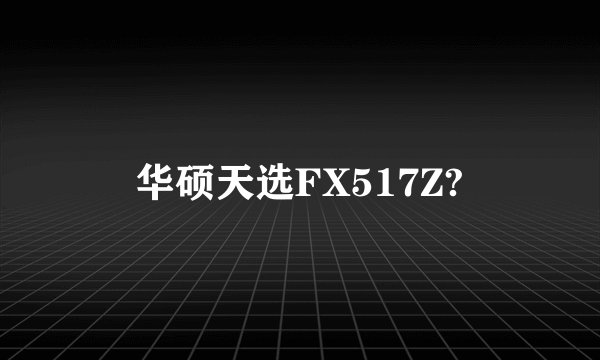华硕天选FX517Z?
