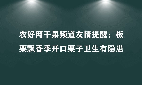 农好网干果频道友情提醒：板栗飘香季开口栗子卫生有隐患