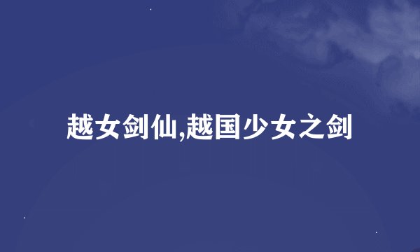 越女剑仙,越国少女之剑