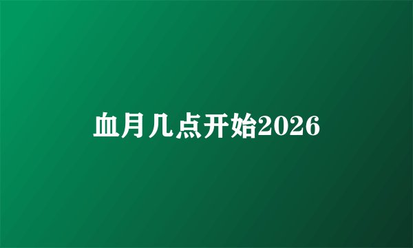 血月几点开始2026