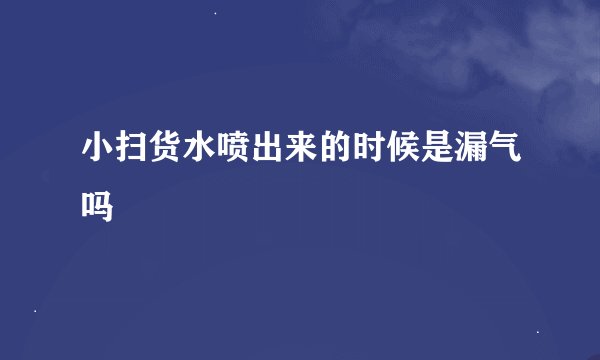 小扫货水喷出来的时候是漏气吗