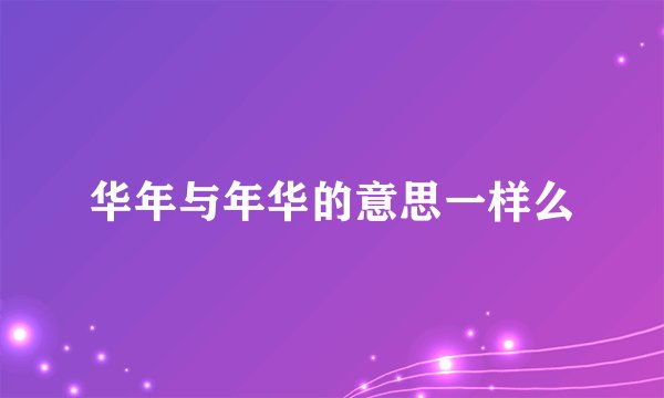 华年与年华的意思一样么