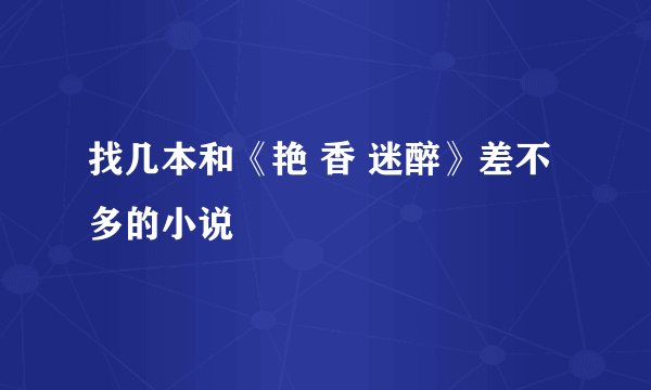 找几本和《艳 香 迷醉》差不多的小说