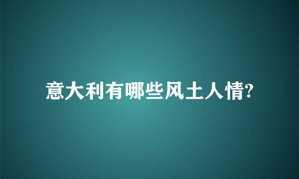 意大利有哪些风土人情?