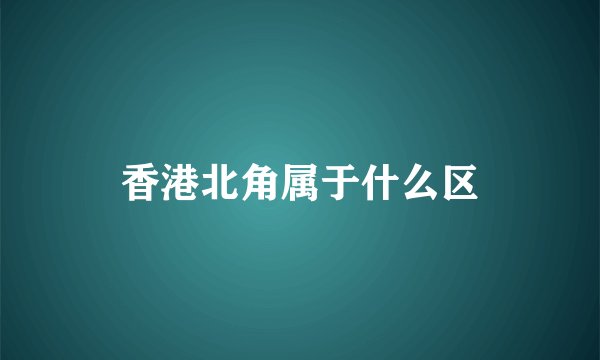 香港北角属于什么区