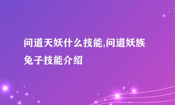 问道天妖什么技能,问道妖族兔子技能介绍