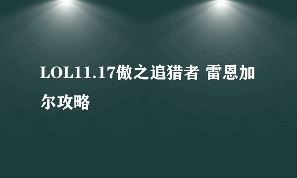 LOL11.17傲之追猎者 雷恩加尔攻略