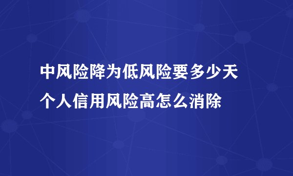 中风险降为低风险要多少天 个人信用风险高怎么消除