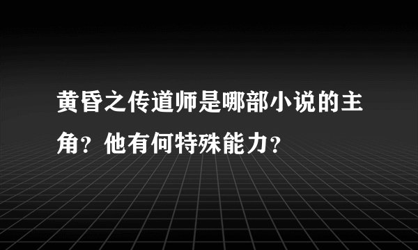 黄昏之传道师是哪部小说的主角？他有何特殊能力？