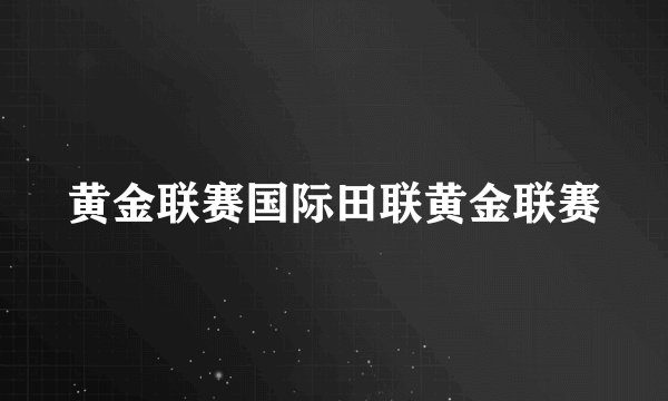 黄金联赛国际田联黄金联赛