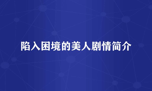 陷入困境的美人剧情简介
