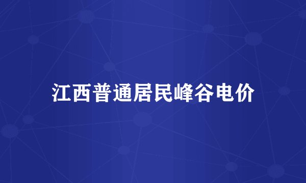 江西普通居民峰谷电价