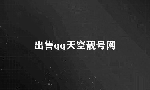 出售qq天空靓号网