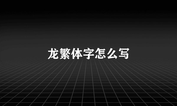 龙繁体字怎么写