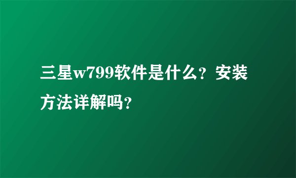 三星w799软件是什么？安装方法详解吗？