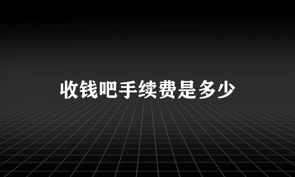 收钱吧手续费是多少