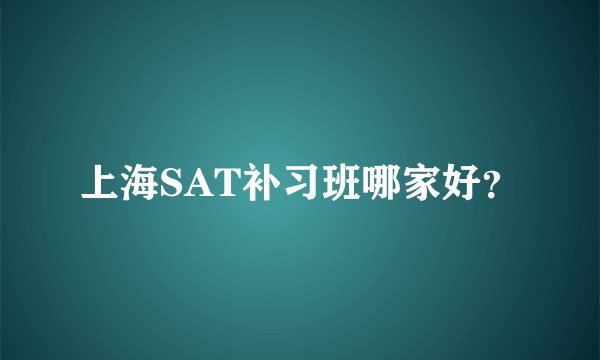 上海SAT补习班哪家好？