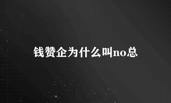 钱赞企为什么叫no总