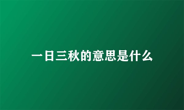 一日三秋的意思是什么