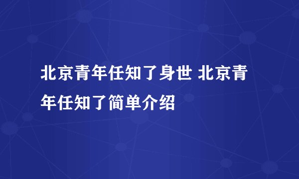 北京青年任知了身世 北京青年任知了简单介绍