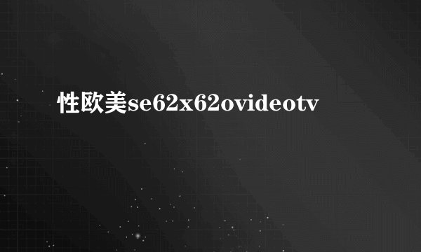 性欧美se62x62ovideotv