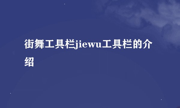 街舞工具栏jiewu工具栏的介绍