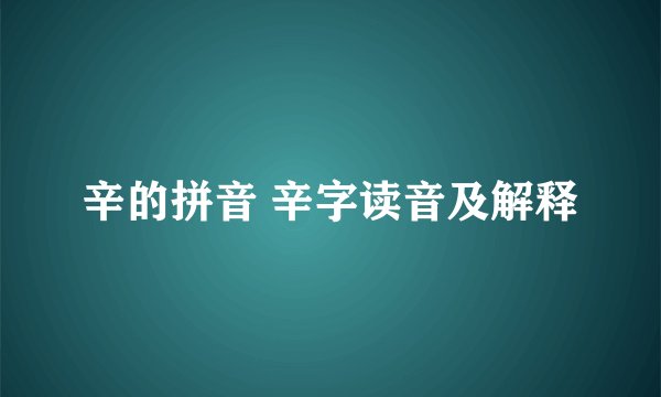 辛的拼音 辛字读音及解释