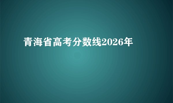 青海省高考分数线2026年