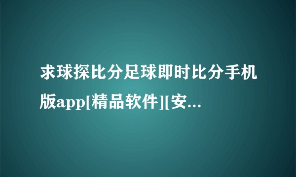 求球探比分足球即时比分手机版app[精品软件][安装]完整网盘链接下载