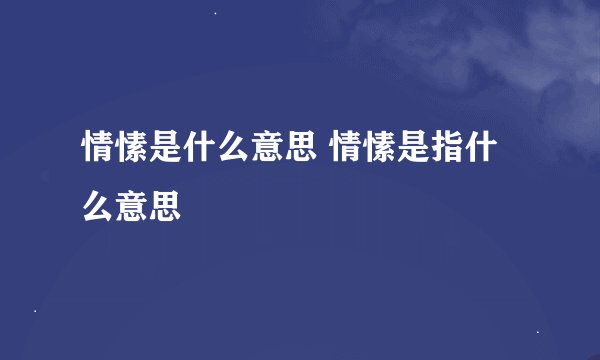 情愫是什么意思 情愫是指什么意思