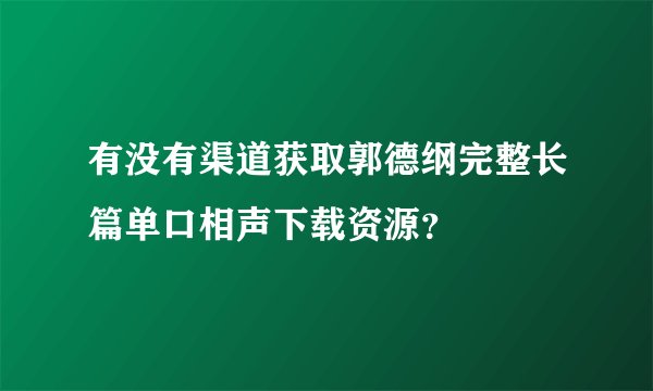 有没有渠道获取郭德纲完整长篇单口相声下载资源？