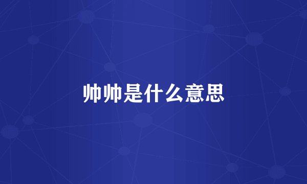 帅帅是什么意思